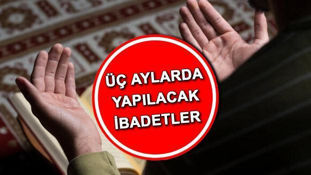 ÜÇ AYLAR İBADETLERİ VE DUALARI | Üç aylarda yapılacak ibadetler nelerdir, hangi dualar okunur? İşte mübarek üç aylarda yapılması gerekenler