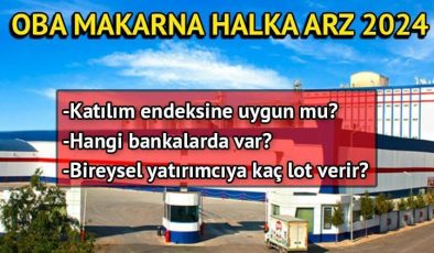 Oba Makarna (OBAMS) halka arz tarihleri 2024 | Oba Makarna katılım endeksine uygun mu, hangi bankalarda var, kaç lot düşer?