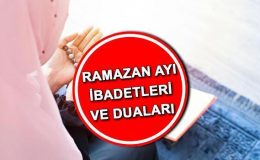 RAMAZAN AYI İBADETLERİ VE DUALARI | Ramazan ayında neler yapılır, hangi zikirler ve tesbihler çekilir? İşte Ramazan ayında okunacak dualar ve sureler…