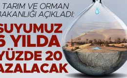 Tarım ve Orman Bakanlığı açıkladı: Suyumuz 6 yılda %20 azalacak