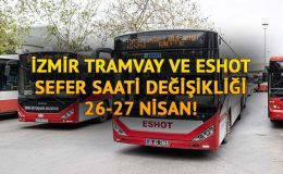 İzmir tramvay ve ESHOT sefer saati değişti! 26-27 Nisan ESHOT ve tramvay seferleri ne zaman, saat kaçta yapılacak?