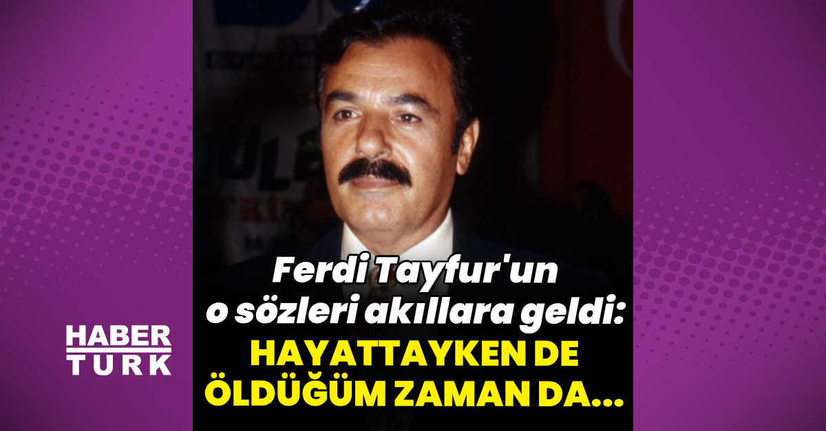 Ferdi Tayfur: Hayattayken de öldüğüm zaman da…